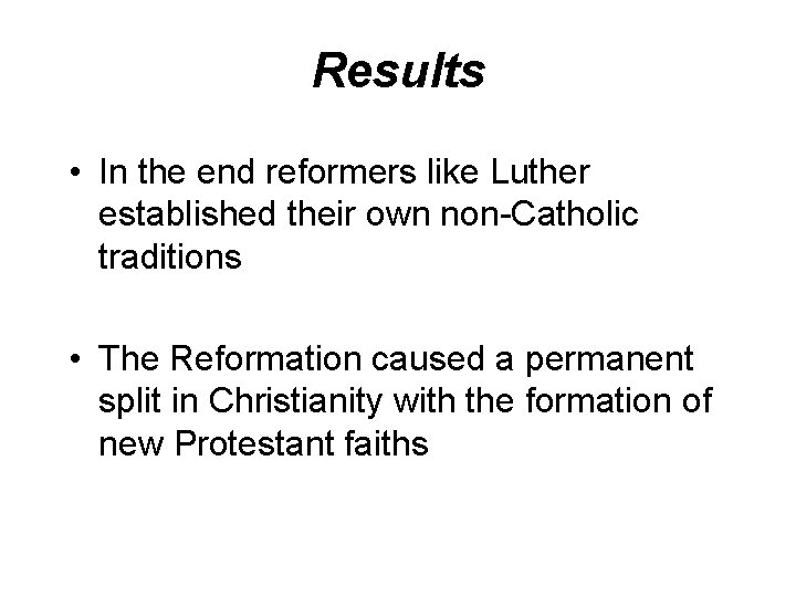 Results • In the end reformers like Luther established their own non-Catholic traditions •