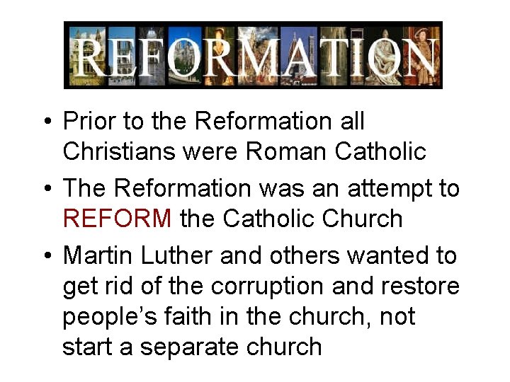  • Prior to the Reformation all Christians were Roman Catholic • The Reformation