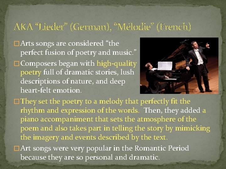 AKA “Lieder” (German), “Mélodie” (French) � Arts songs are considered “the perfect fusion of