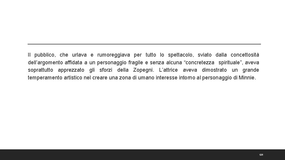 Il pubblico, che urlava e rumoreggiava per tutto lo spettacolo, sviato dalla concettosità dell’argomento