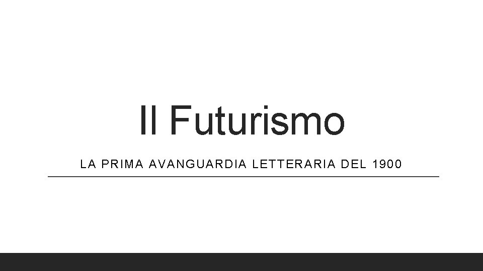 Il Futurismo LA PRIMA AVANGUARDIA LETTERARIA DEL 1900 