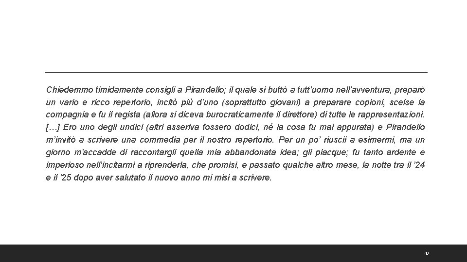 Chiedemmo timidamente consigli a Pirandello; il quale si buttò a tutt’uomo nell’avventura, preparò un