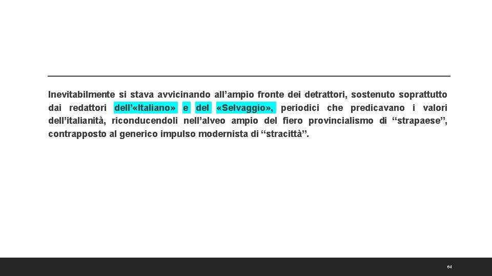 Inevitabilmente si stava avvicinando all’ampio fronte dei detrattori, sostenuto soprattutto dai redattori dell’ «Italiano»