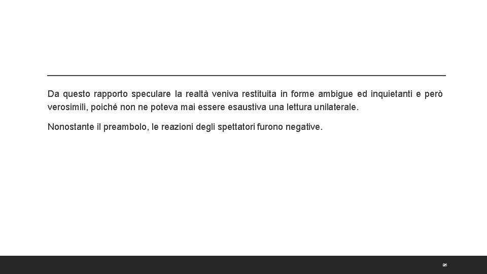 Da questo rapporto speculare la realtà veniva restituita in forme ambigue ed inquietanti e