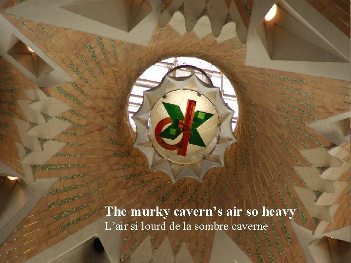The murky cavern’s air so heavy L’air si lourd de la sombre caverne 
