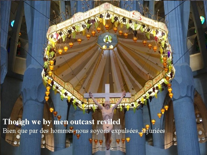 Though we by men outcast reviled Bien que par des hommes nous soyons expulsées,