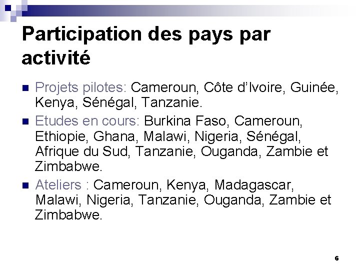 Participation des pays par activité n n n Projets pilotes: Cameroun, Côte d’Ivoire, Guinée,