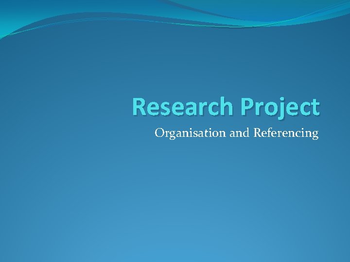 Research Project Organisation and Referencing 