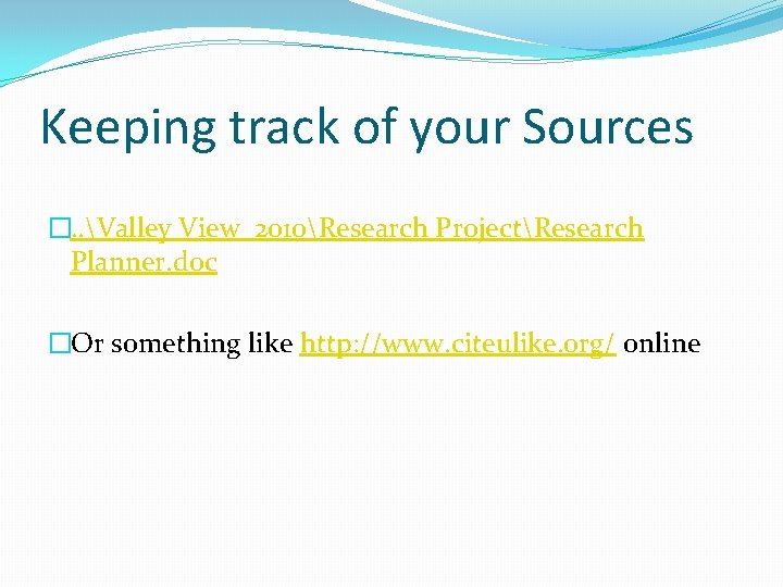 Keeping track of your Sources �. . Valley View_2010Research ProjectResearch Planner. doc �Or something