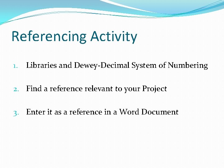 Referencing Activity 1. Libraries and Dewey-Decimal System of Numbering 2. Find a reference relevant