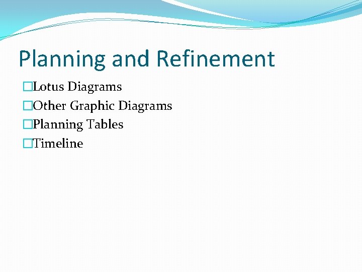 Planning and Refinement �Lotus Diagrams �Other Graphic Diagrams �Planning Tables �Timeline 