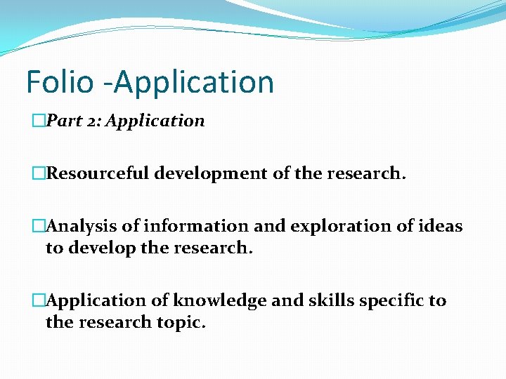 Folio -Application �Part 2: Application �Resourceful development of the research. �Analysis of information and