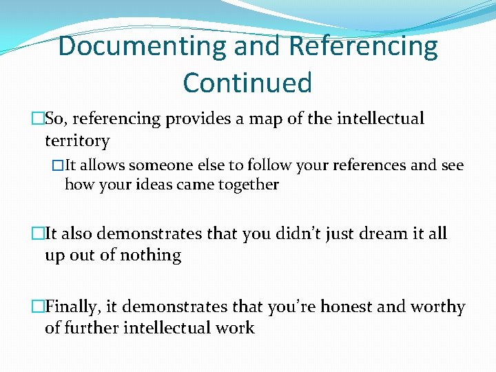 Documenting and Referencing Continued �So, referencing provides a map of the intellectual territory �It
