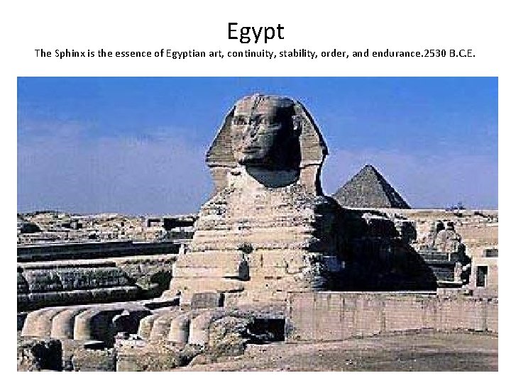 Egypt The Sphinx is the essence of Egyptian art, continuity, stability, order, and endurance.