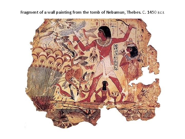 Fragment of a wall painting from the tomb of Nebamun, Thebes. C. 1450 B.