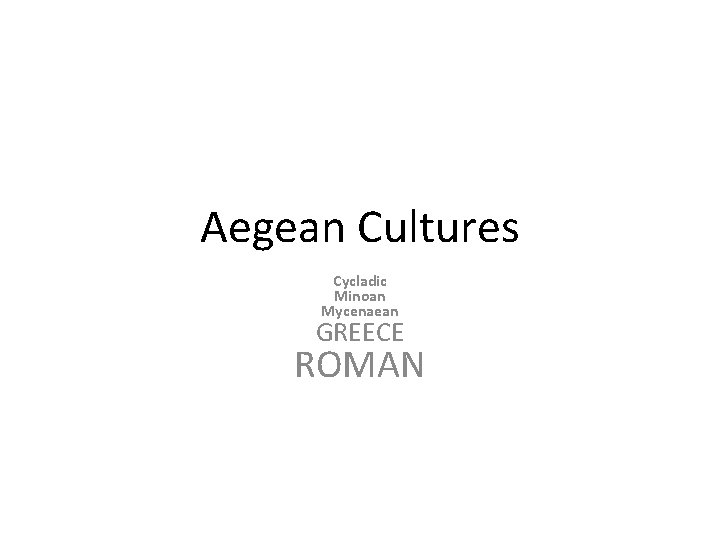 Aegean Cultures Cycladic Minoan Mycenaean GREECE ROMAN 