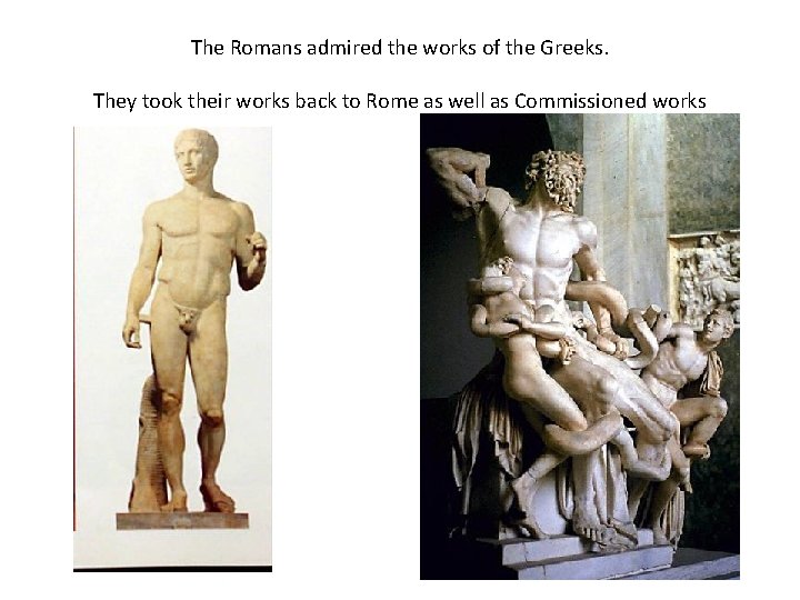 The Romans admired the works of the Greeks. They took their works back to