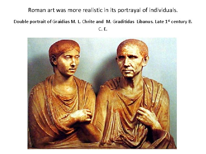 Roman art was more realistic in its portrayal of individuals. Double portrait of Graidias