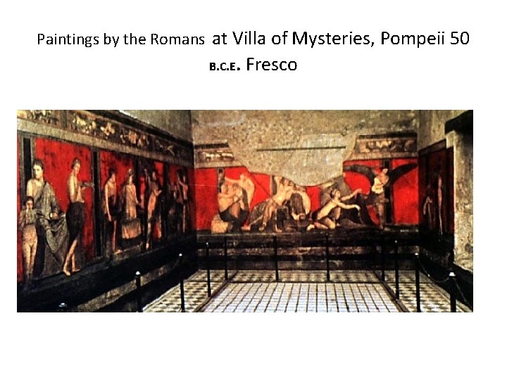 Paintings by the Romans at Villa of Mysteries, Pompeii 50 B. C. E. Fresco