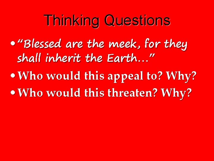Thinking Questions • “Blessed are the meek, for they shall inherit the Earth…” •