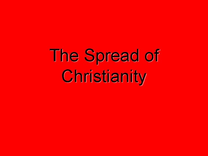 The Spread of Christianity 