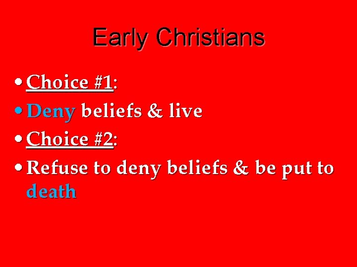 Early Christians • Choice #1: • Deny beliefs & live • Choice #2: •