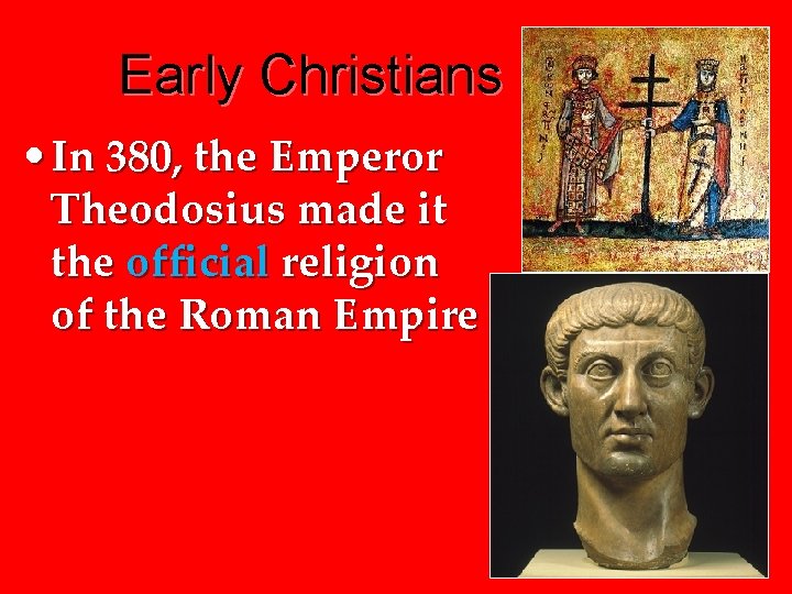 Early Christians • In 380, the Emperor Theodosius made it the official religion of