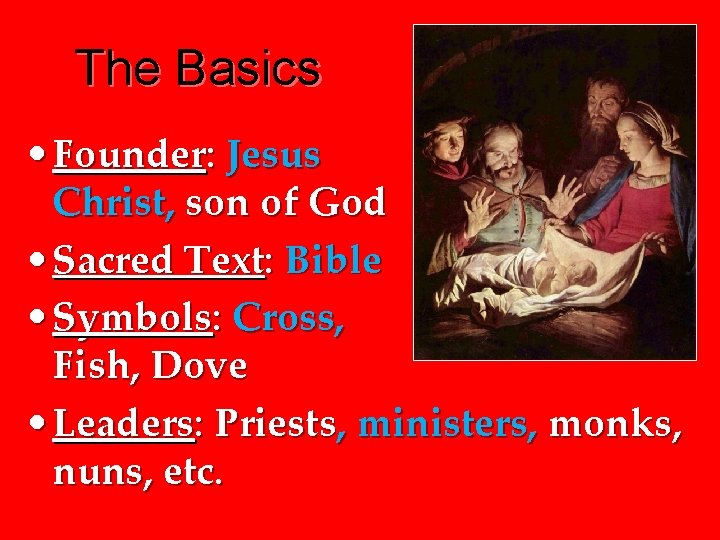The Basics • Founder: Jesus Christ, son of God • Sacred Text: Bible •