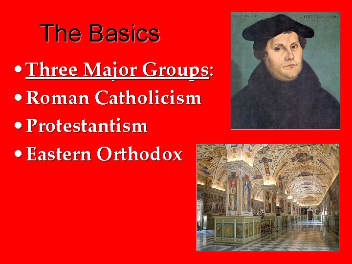 The Basics • Three Major Groups: • Roman Catholicism • Protestantism • Eastern Orthodox