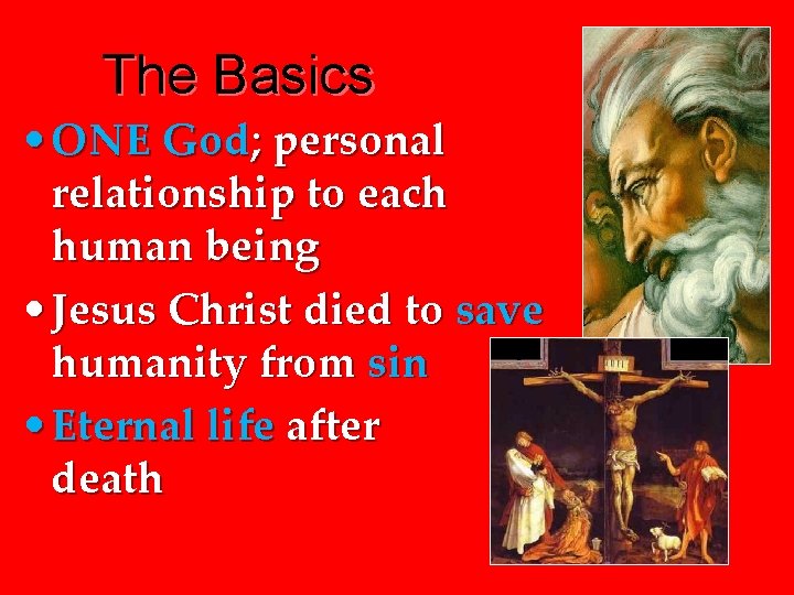 The Basics • ONE God; personal relationship to each human being • Jesus Christ