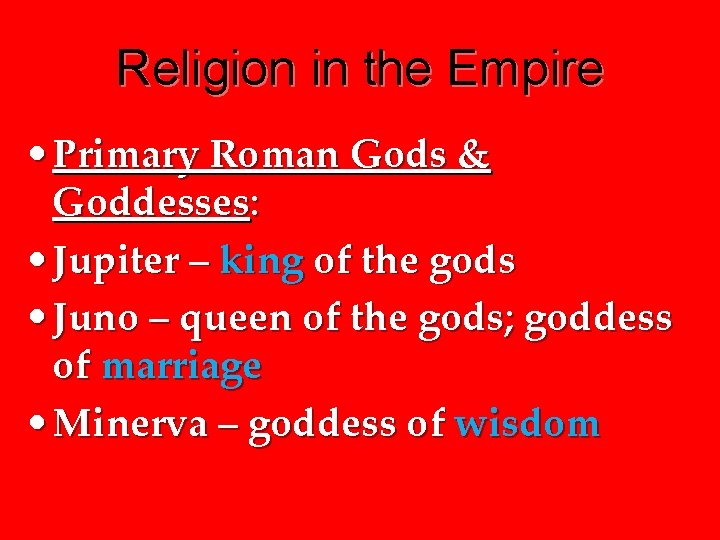 Religion in the Empire • Primary Roman Gods & Goddesses: • Jupiter – king