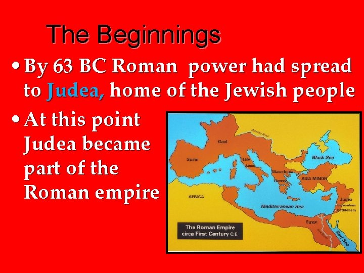 The Beginnings • By 63 BC Roman power had spread to Judea, home of