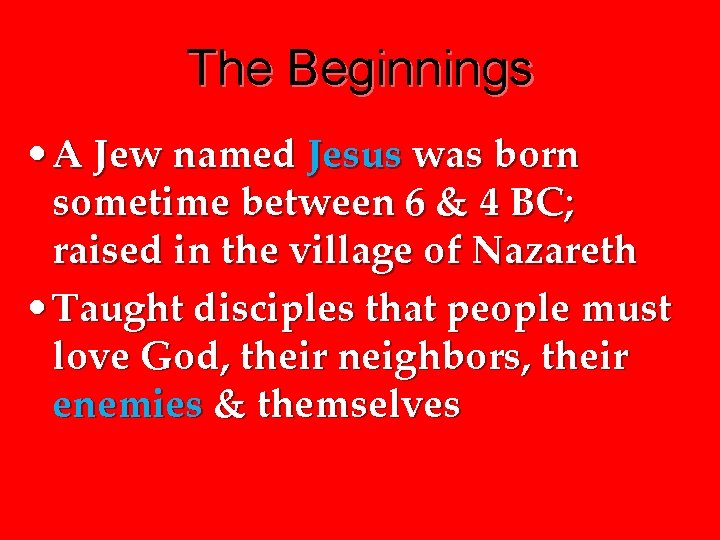 The Beginnings • A Jew named Jesus was born sometime between 6 & 4