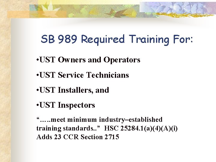 SB 989 Required Training For: • UST Owners and Operators • UST Service Technicians