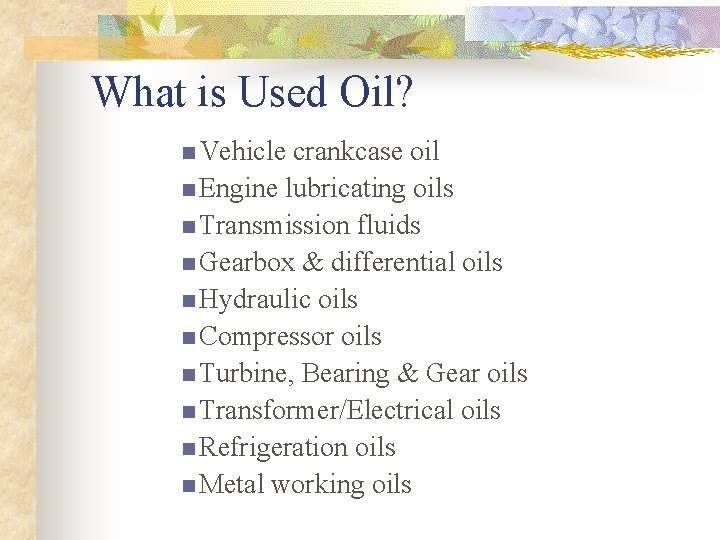 What is Used Oil? n Vehicle crankcase oil n Engine lubricating oils n Transmission