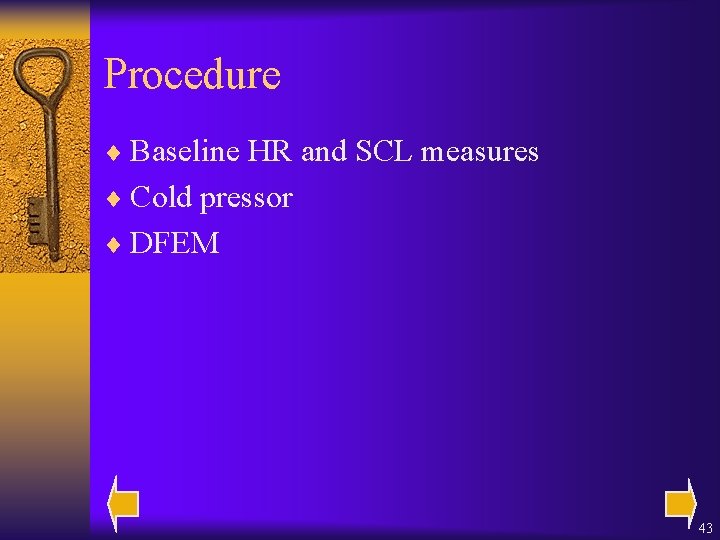 Procedure ¨ Baseline HR and SCL measures ¨ Cold pressor ¨ DFEM 43 