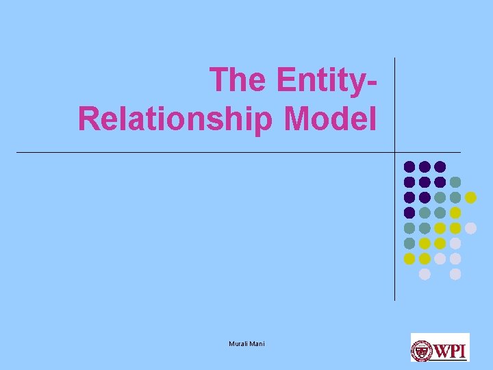 The Entity. Relationship Model Murali Mani 