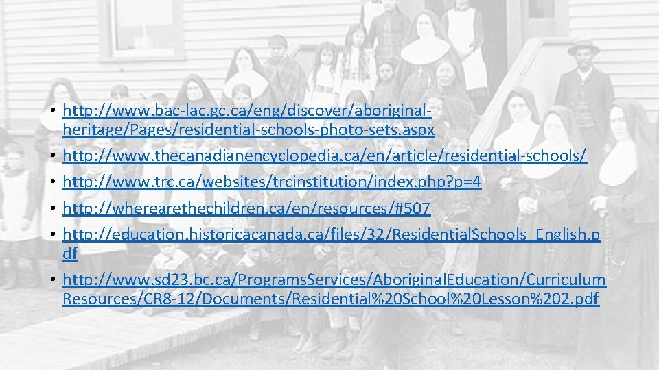  • http: //www. bac-lac. gc. ca/eng/discover/aboriginalheritage/Pages/residential-schools-photo-sets. aspx • http: //www. thecanadianencyclopedia. ca/en/article/residential-schools/ •