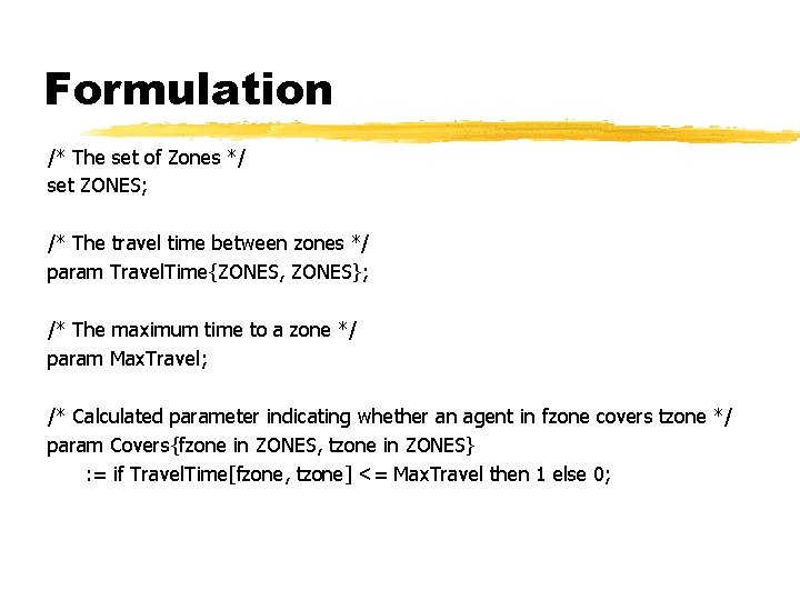 Formulation /* The set of Zones */ set ZONES; /* The travel time between