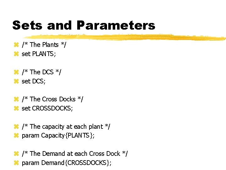 Sets and Parameters z /* The Plants */ z set PLANTS; z /* The