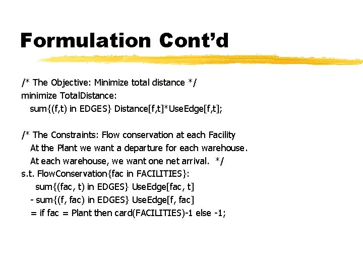 Formulation Cont’d /* The Objective: Minimize total distance */ minimize Total. Distance: sum{(f, t)