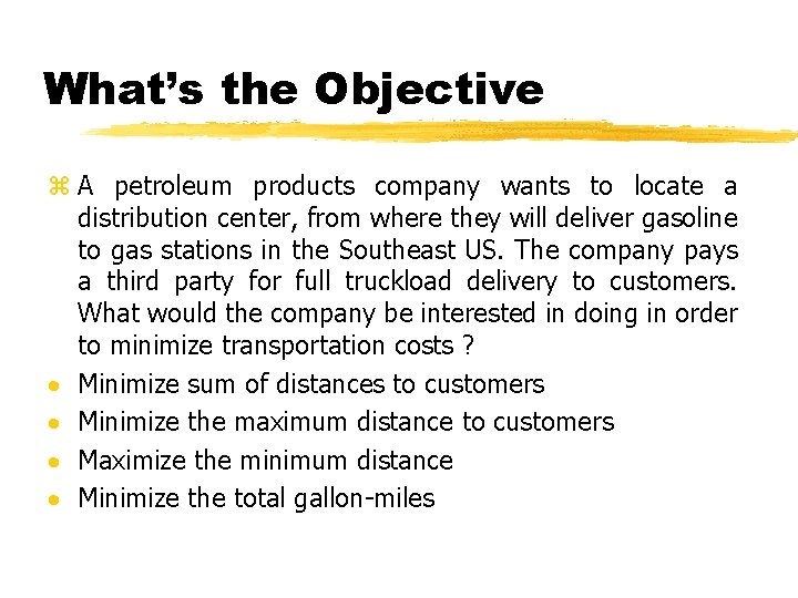 What’s the Objective z A petroleum products company wants to locate a distribution center,