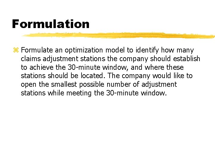Formulation z Formulate an optimization model to identify how many claims adjustment stations the
