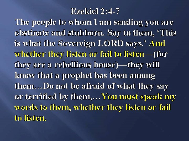 Ezekiel 2: 4 -7 The people to whom I am sending you are obstinate