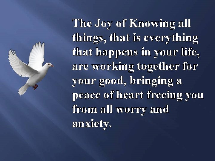 The Joy of Knowing all things, that is everything that happens in your life,