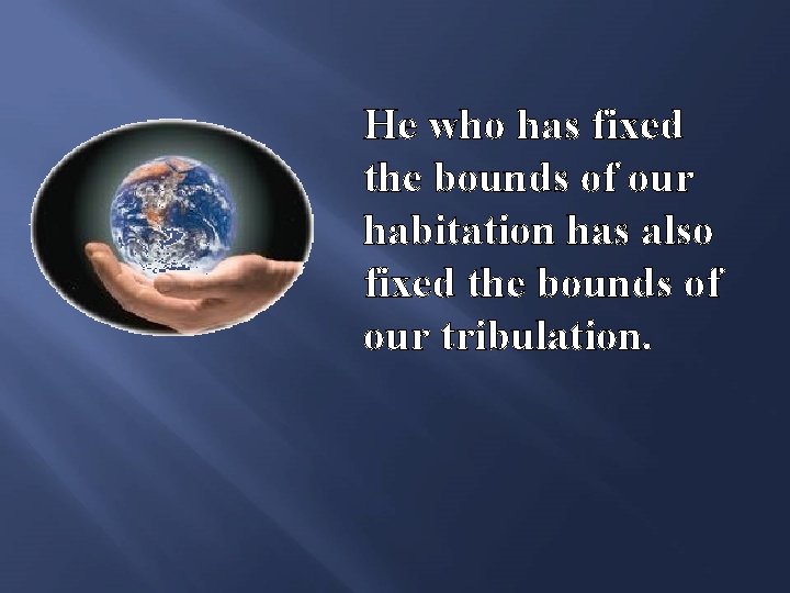 He who has fixed the bounds of our habitation has also fixed the bounds