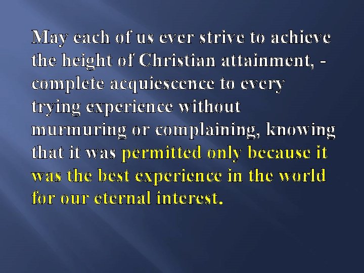 May each of us ever strive to achieve the height of Christian attainment, complete