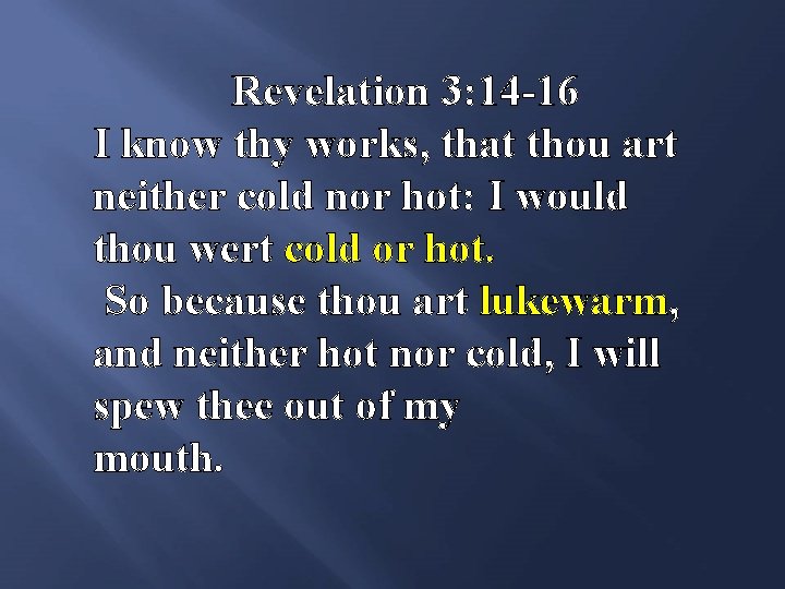 Revelation 3: 14 -16 I know thy works, that thou art neither cold nor