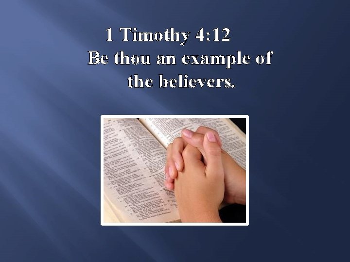 1 Timothy 4: 12 Be thou an example of the believers. 