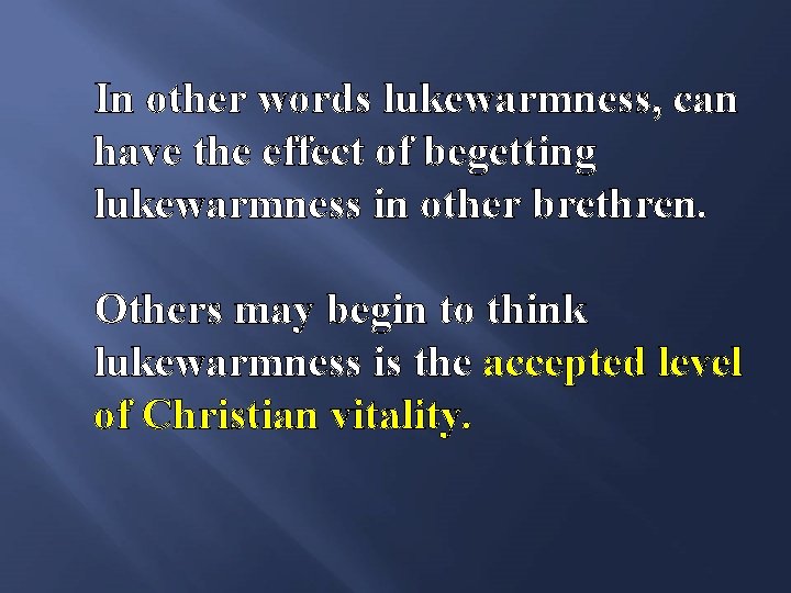 In other words lukewarmness, can have the effect of begetting lukewarmness in other brethren.